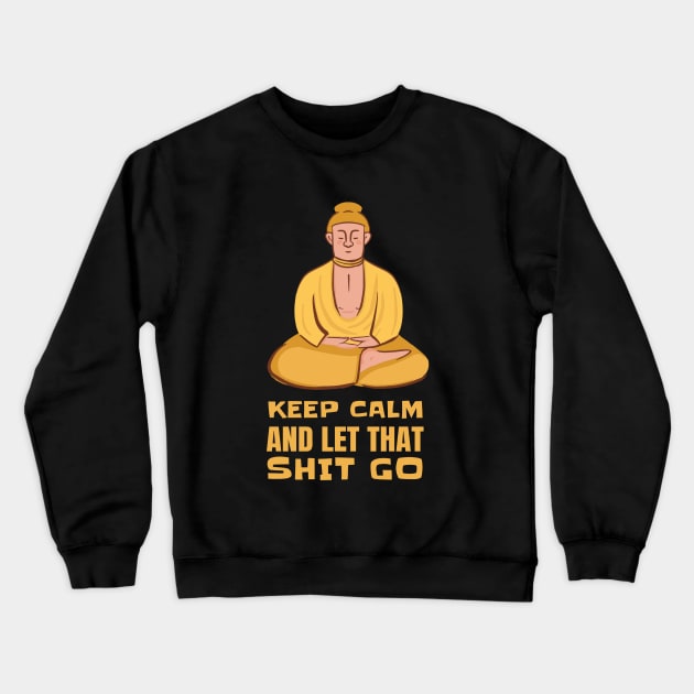 Funny Yoga Yogi Buddha Keep Calm And Let That Shit Go Crewneck Sweatshirt by T-Shirt Dealer